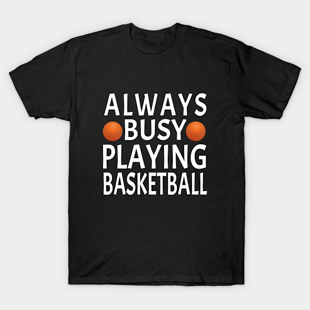 Always Busy Playing Basketball T-Shirt by soufyane
